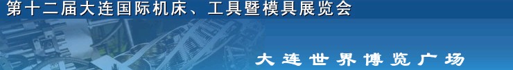 2011第十二屆大連國際機(jī)床展覽會(huì)、工具暨模具展覽會(huì)