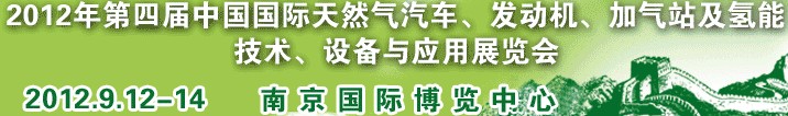 2012年第四屆中國國際天然氣汽車、發(fā)動機、加氣站及氫能技術、設備與應用展覽會