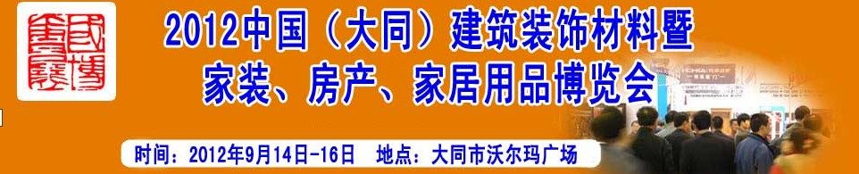 2012中國(guó)（大同）建筑裝飾材料暨家裝、房產(chǎn)、家居用品博覽會(huì)