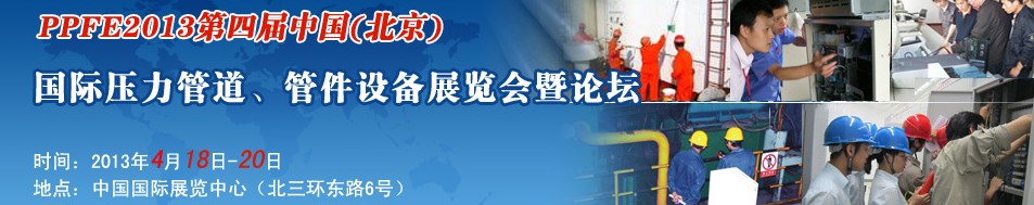 PPFE2013第四屆中國（北京）國際壓力管道、管件設備展覽會暨論壇