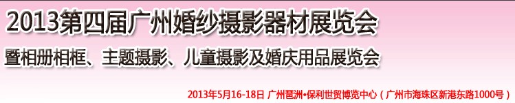2013第四屆廣州婚紗攝影器件展覽會(huì)暨相冊(cè)相框、主題攝影及兒童攝影、婚慶用品展覽會(huì)