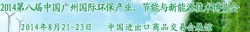 2014第八屆中國(guó)廣州國(guó)際環(huán)保產(chǎn)業(yè)、節(jié)能與新能源技術(shù)博覽會(huì)