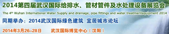 2014第四屆武漢國際給排水、管材管件及水處理設備展覽會武漢國際給排水、水處理及管網(wǎng)建設展覽會