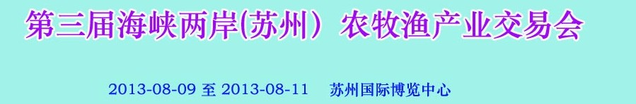 2013第三屆海峽兩岸(蘇州)農(nóng)牧漁產(chǎn)業(yè)交易會