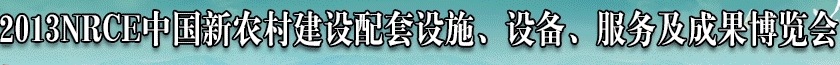 2013NRCE中國新農(nóng)村建設(shè)配套設(shè)施、設(shè)備、服務(wù)及成果博覽會(huì)