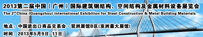2013第二屆中國（廣州）國際建筑鋼結(jié)構(gòu)、空間結(jié)構(gòu)及金屬材料設(shè)備展覽會