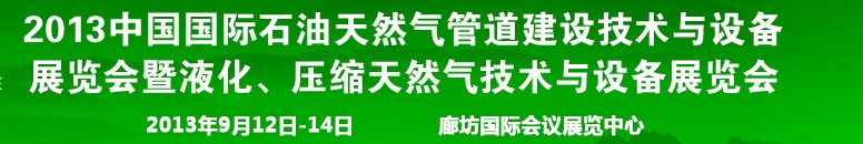 2013第八屆中國國際石油天然氣管道建設(shè)技術(shù)與設(shè)備展覽會暨液化、壓縮天然氣技術(shù)與設(shè)備展覽會