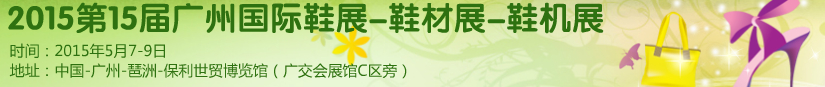 2015第十五屆廣州國(guó)際鞋展、鞋材展、鞋機(jī)展