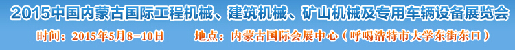 2015第四屆中國內蒙古國際工程機械、建筑機械、礦山機械及專用車輛設備展覽會