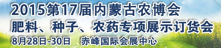 2015第十七屆內(nèi)蒙古國(guó)際農(nóng)業(yè)博覽會(huì)暨肥料、種子、農(nóng)藥展示訂貨會(huì)