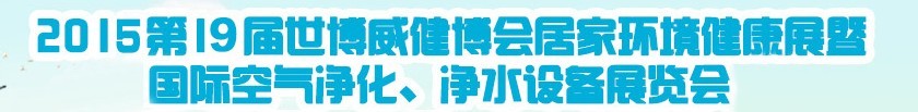 2015第十九屆居家環(huán)境健康展空氣凈化、凈水設(shè)備展覽會(huì)