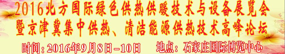 2016北方國際綠色供熱采暖、通風、空調(diào)技術(shù)與設(shè)備展覽會<br>暨京津冀集中供熱、清潔能源供熱技術(shù)高峰論壇